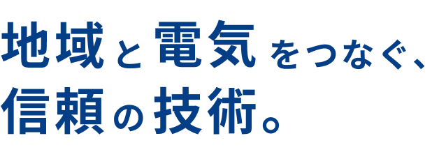 地域と電気をつなぐ、信頼の技術